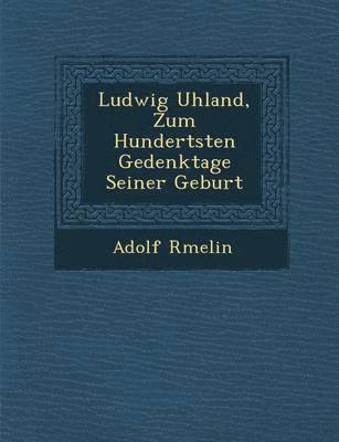 bokomslag Ludwig Uhland, Zum Hundertsten Gedenktage Seiner Geburt