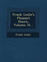 bokomslag Frank Leslie's Pleasant Hours, Volume 31...
