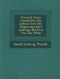 bokomslag Versuch Einer Geschichte Des Lebens Und Der Regierung Karl Ludwigs Kurf Rst Von Der Pfalz