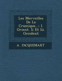 bokomslag Les Merveilles de La C Ramique...: I. Orient. II Et III. Occident