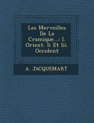 bokomslag Les Merveilles de La C Ramique...: I. Orient. II Et III. Occident
