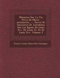 bokomslag M Moires Sur La Vie Priv E de Marie-Antoinette, ..., Suivis de Souvenirs Et Anecdotes Sur Les R Gnes de Louis XIV, de Louis XV Et de Louis XVI, Volume