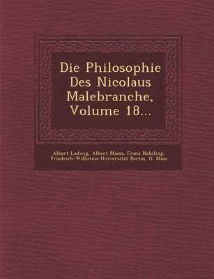 Die Philosophie Des Nicolaus Malebranche, Volume 18... 1