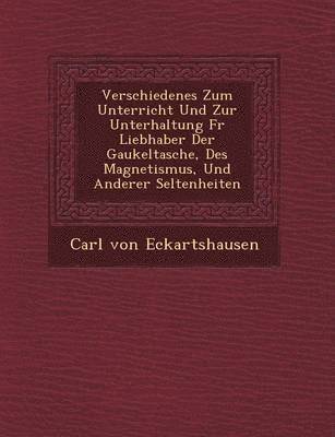 bokomslag Verschiedenes Zum Unterricht Und Zur Unterhaltung Fur Liebhaber Der Gaukeltasche, Des Magnetismus, Und Anderer Seltenheiten