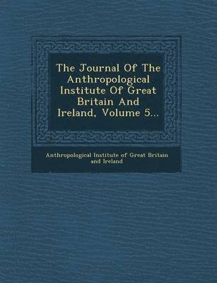 bokomslag The Journal of the Anthropological Institute of Great Britain and Ireland, Volume 5...