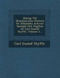 bokomslag Bidrag Till Skandinaviens Historia Ur Utl Andska Arkiver Samlade Och Utgifna AF Carl Gustaf Styffe, Volume 2...