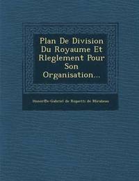 bokomslag Plan de Division Du Royaume Et Rleglement Pour Son Organisation...