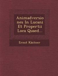 bokomslag Animadversiones in Lucani Et Propertii Loca Quaed...