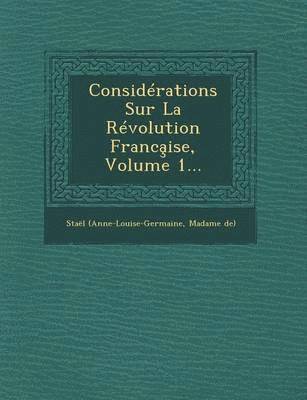 Considérations Sur La Révolution Franca̧ise, Volume 1...