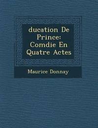 bokomslag Ducation de Prince: Com Die En Quatre Actes