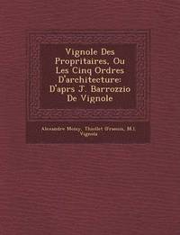 bokomslag Vignole Des Propri Taires, Ou Les Cinq Ordres D'Architecture