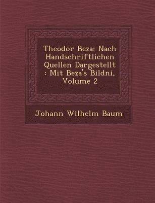 Theodor Beza: Nach Handschriftlichen Quellen Dargestellt: Mit Beza's Bildni, Volume 2