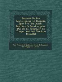 bokomslag Portrait de Feu Monseigneur Le Dauphin [Par P.-F. de Qu Len, Marquis de Saint-M Grin, Duc de La Vauguyon Et Joseph Antoine Joachim Cerutti]