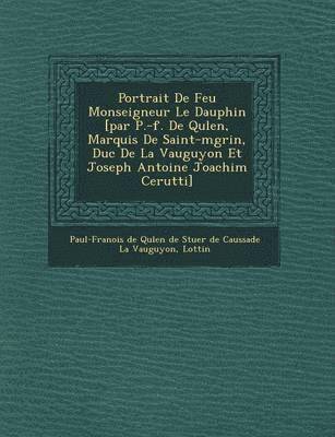 Portrait de Feu Monseigneur Le Dauphin [Par P.-F. de Qu Len, Marquis de Saint-M Grin, Duc de La Vauguyon Et Joseph Antoine Joachim Cerutti] 1