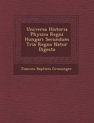 bokomslag Universa Historia Physica Regni Hungari Secundum Tria Regna Natur Digesta