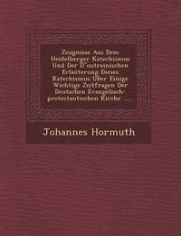 bokomslag Zeugnisse Aus Dem Heidelberger Katechismus Und Der D'outreinischen Erlauterung Dieses Katechismus Ub Er Einige Wichtige Zeitfragen Der Deutschen Evangelisch-Protestantischen Kirche ......