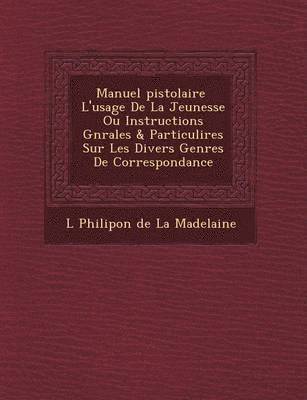 bokomslag Manuel Pistolaire L'Usage de La Jeunesse Ou Instructions G N Rales & Particuli Res Sur Les Divers Genres de Correspondance