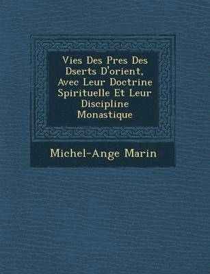 Vies Des P&#65533;res Des D&#65533;serts D'orient, Avec Leur Doctrine Spirituelle Et Leur Discipline Monastique 1