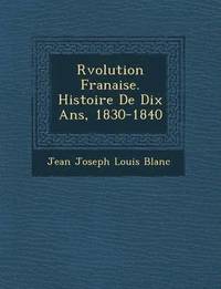 bokomslag R Volution Fran Aise. Histoire de Dix ANS, 1830-1840