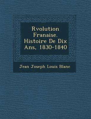 bokomslag R Volution Fran Aise. Histoire de Dix ANS, 1830-1840