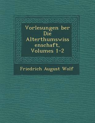 bokomslag Vorlesungen &#65533;ber Die Alterthumswissenschaft, Volumes 1-2
