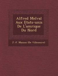 bokomslag Alfred Melval Aux Etats-Unis de L'Am Rique Du Nord