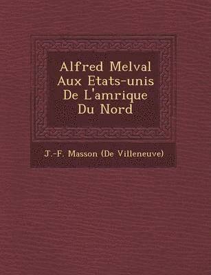 bokomslag Alfred Melval Aux Etats-Unis de L'Am Rique Du Nord