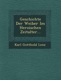 bokomslag Geschichte Der Weiber Im Heroischen Zeitalter...