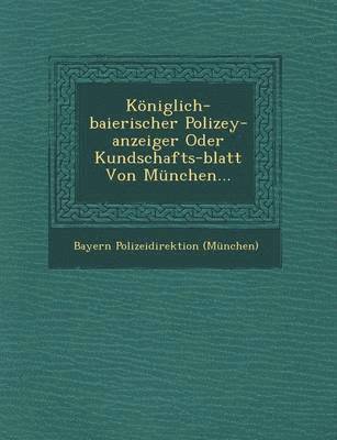 bokomslag Königlich-baierischer Polizey-anzeiger Oder Kundschafts-blatt Von München...