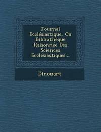 bokomslag Journal Ecclesiastique, Ou Bibliotheque Raisonnee Des Sciences Ecclesiastiques...