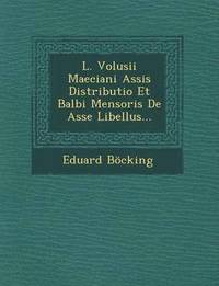 bokomslag L. Volusii Maeciani Assis Distributio Et Balbi Mensoris de Asse Libellus...