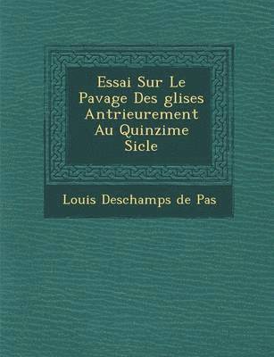 bokomslag Essai Sur Le Pavage Des Glises Ant Rieurement Au Quinzi Me Si Cle