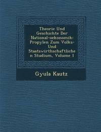 bokomslag Theorie Und Geschichte Der National-Oekonomik: Propyl En Zum Volks- Und Staatswirthschaftlichen Studium, Volume 1