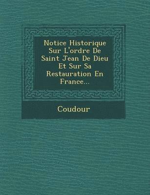 Notice Historique Sur l'Ordre de Saint Jean de Dieu Et Sur Sa Restauration En France... 1