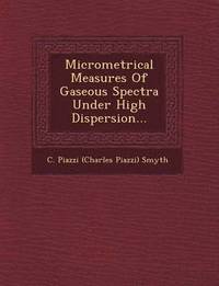 bokomslag Micrometrical Measures of Gaseous Spectra Under High Dispersion...