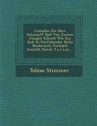 bokomslag Comedia: Ein Nuw Schimpff Spil Von Zweien Jungen Eeleut Wie Sey Sich in Furfallender Reiss Beiderseitz Verhalt Gestellt Durch T.S.V.S.M....