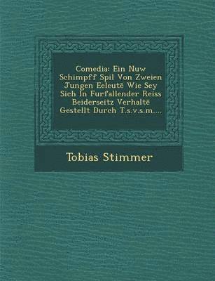 bokomslag Comedia: Ein Nuw Schimpff Spil Von Zweien Jungen Eeleut Wie Sey Sich in Furfallender Reiss Beiderseitz Verhalt Gestellt Durch T.S.V.S.M....