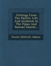 bokomslag Jottings from the Pacific: Life and Incidents in the Fijian and Samoan Islands...