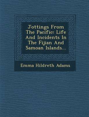 bokomslag Jottings from the Pacific: Life and Incidents in the Fijian and Samoan Islands...