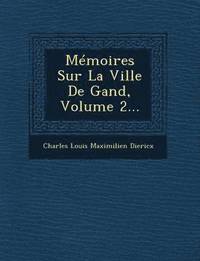 bokomslag Memoires Sur La Ville de Gand, Volume 2...