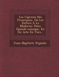 bokomslag Les Caprices Des Proserpine, Ou Les Enfers A La Moderne