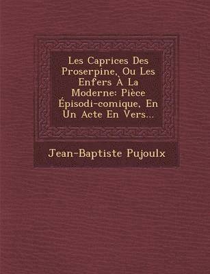 bokomslag Les Caprices Des Proserpine, Ou Les Enfers A La Moderne