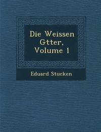 bokomslag Die Weissen G&#65533;tter, Volume 1
