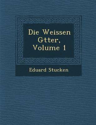 Eduard Stucken - Weissen G�tter, Volume 1, Häftad