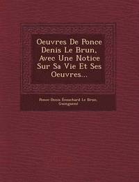 bokomslag Oeuvres de Ponce Denis Le Brun, Avec Une Notice Sur Sa Vie Et Ses Oeuvres...