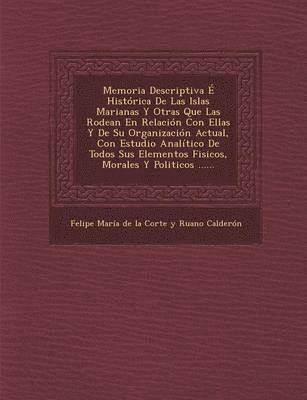Felipe Maria de La Corte y. Ruano Calder - Memoria Descriptiva E Historica de Las Islas Marianas y Otras Que Las Rodean En Relacion Con Ellas y de Su Organizacion Actual, Con Estudio Analitico, Häftad