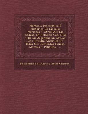 Memoria Descriptiva E Historica de Las Islas Marianas y Otras Que Las Rodean En Relacion Con Ellas y de Su Organizacion Actual, Con Estudio Analitico 1