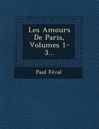 bokomslag Les Amours de Paris, Volumes 1-3...
