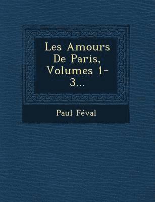 bokomslag Les Amours de Paris, Volumes 1-3...