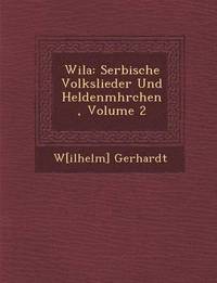 bokomslag Wila: Serbische Volkslieder Und Heldenm Hrchen, Volume 2
